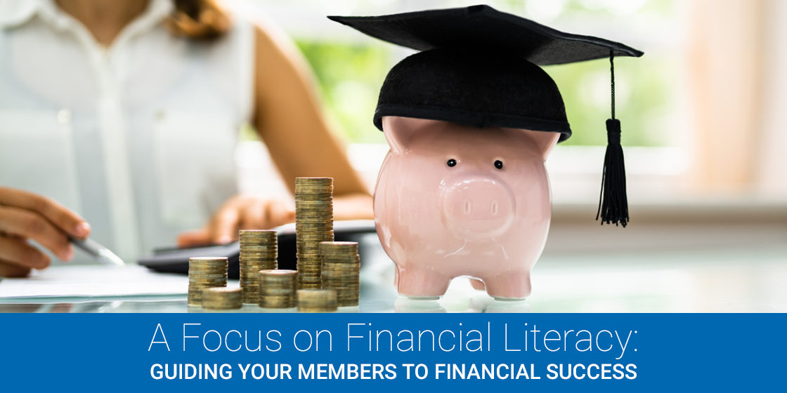 A Focus On Financial Literacy Guiding Your Members To Financial Suc