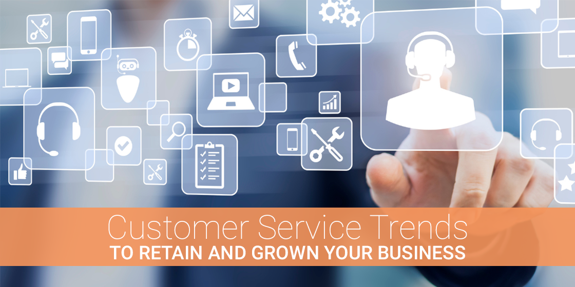 Customer Service Trends To Retain And Grow Your Business