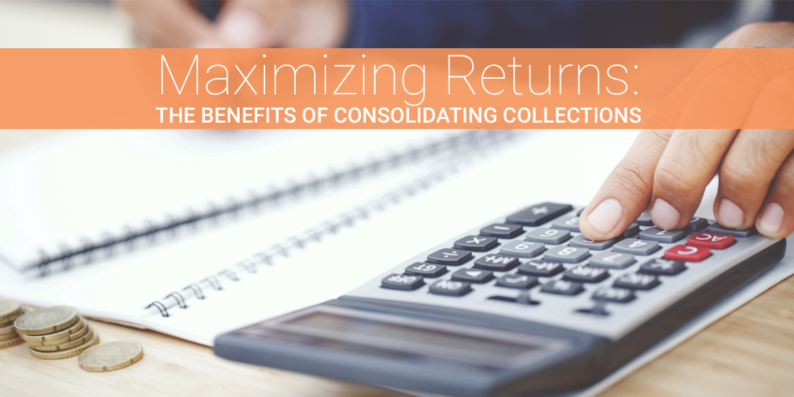 Maximizing Returns The Benefits Of Consolidating Collections