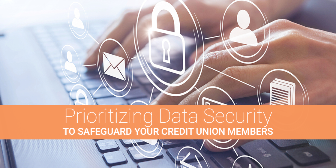 Prioritizing Data Security To Safeguard Your Credit Union Members