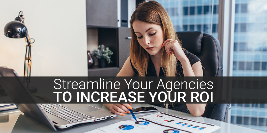 Streamline Your Agencies To Increase Your ROI